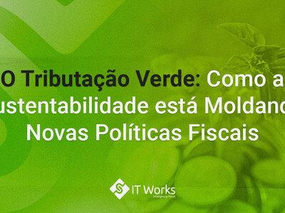 Tributação Verde: Como a Sustentabilidade está Moldando Novas Políticas Fiscais